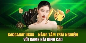 Baccarat Ở UK88 – Nâng Tầm Trải Nghiệm Với Game Bài Đỉnh Cao