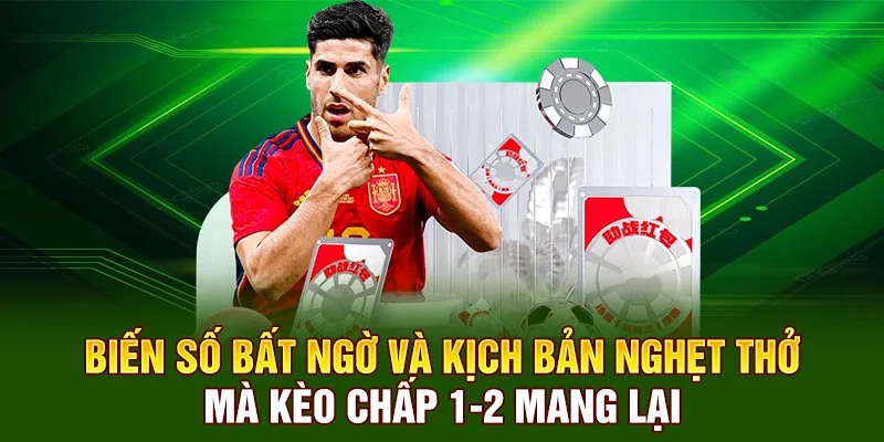 Biến số bất ngờ và kịch bản nghẹt thở mà kèo chấp 1-2 mang lại