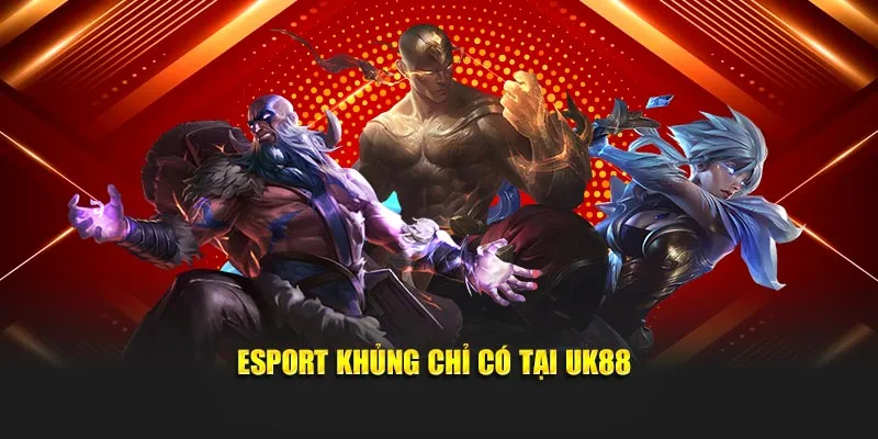 Esport khủng chỉ có tại UK88