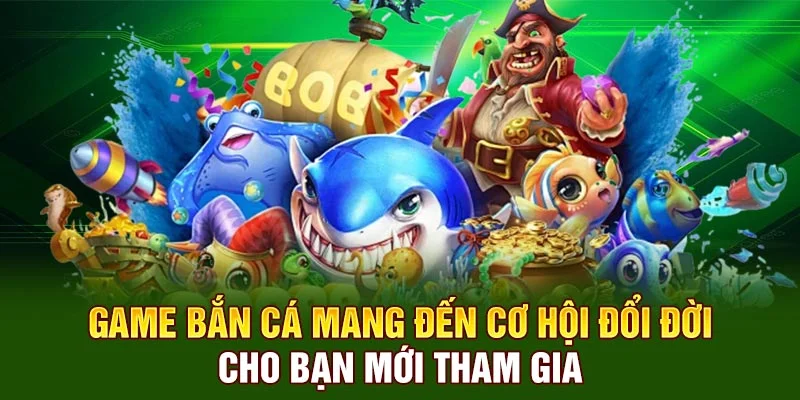 Game bắn cá mang đến cơ hội đổi đời cho bạn mới tham gia
