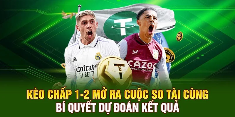 Kèo chấp 1-2 mở ra cuộc so tài cùng bí quyết dự đoán kết quả