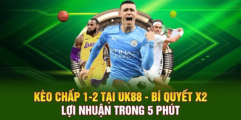 Kèo Chấp 1-2 Tại UK88 - Bí Quyết X2 Lợi Nhuận Trong 5 Phút