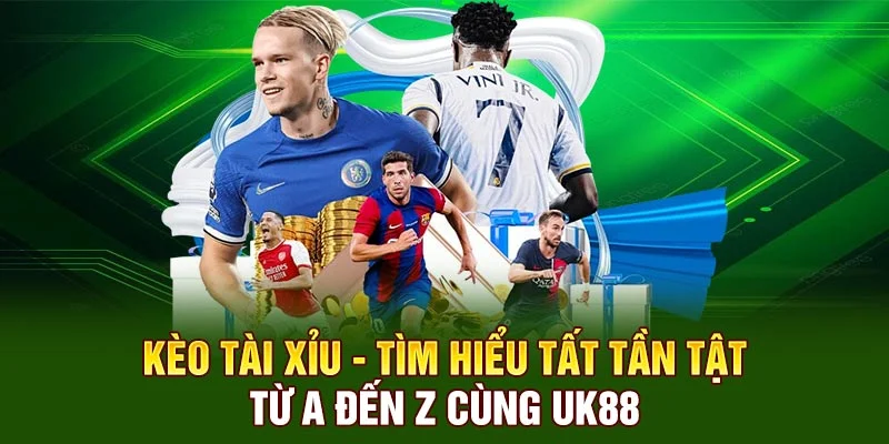 Kèo Tài Xỉu - Tìm Hiểu Tất Tần Tật Từ A Đến Z Cùng UK88
