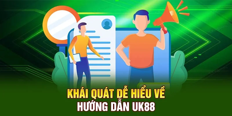 Khái quát dễ hiểu về hướng dẫn UK88