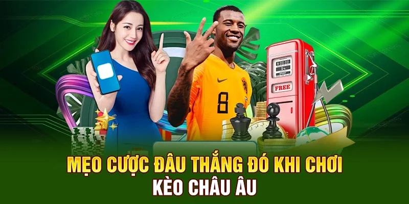 Mẹo cược đâu thắng đó khi chơi kèo châu Âu