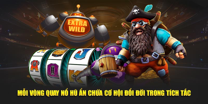 Mỗi vòng quay nổ hũ ẩn chứa cơ hội đổi đời trong tích tắc