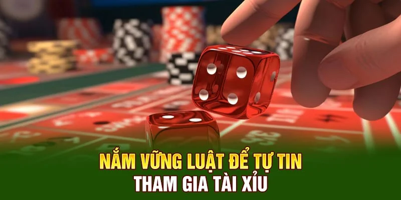 Nắm vững luật để tự tin tham gia tài xỉu