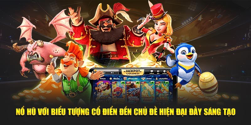 Nổ hũ với biểu tượng cổ điển đến chủ đề hiện đại đầy sáng tạo