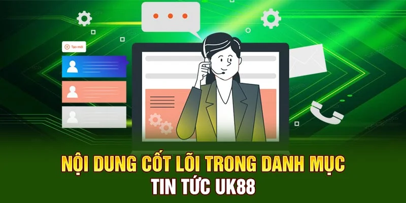 Nội dung cốt lõi trong danh mục tin tức UK88