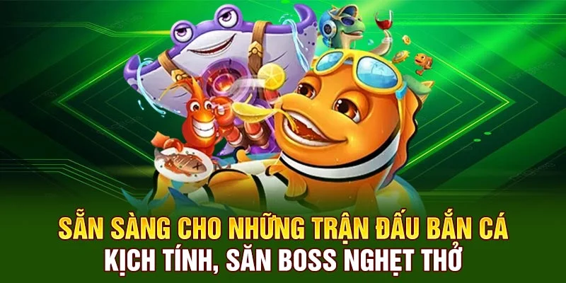 Sẵn sàng cho những trận đấu bắn cá kịch tính, săn boss nghẹt thở