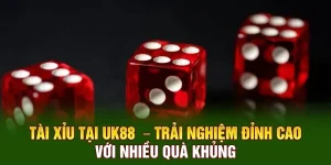 Tài Xỉu Tại UK88 – Trải Nghiệm Đỉnh Cao Với Nhiều Quà Khủng