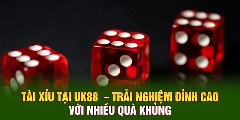 Tài Xỉu Tại UK88 – Trải Nghiệm Đỉnh Cao Với Nhiều Quà Khủng