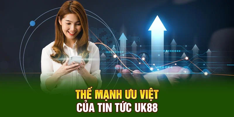 Thế mạnh ưu việt của tin tức UK88