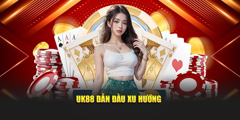 UK88 dẫn đầu xu hướng