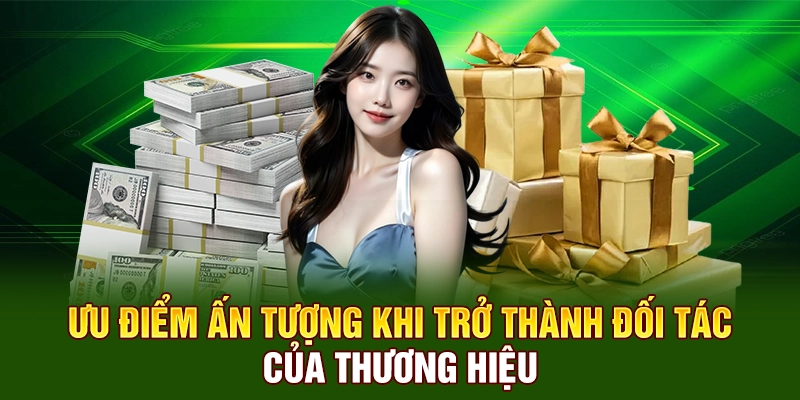 Ưu điểm ấn tượng khi trở thành đối tác của thương hiệu