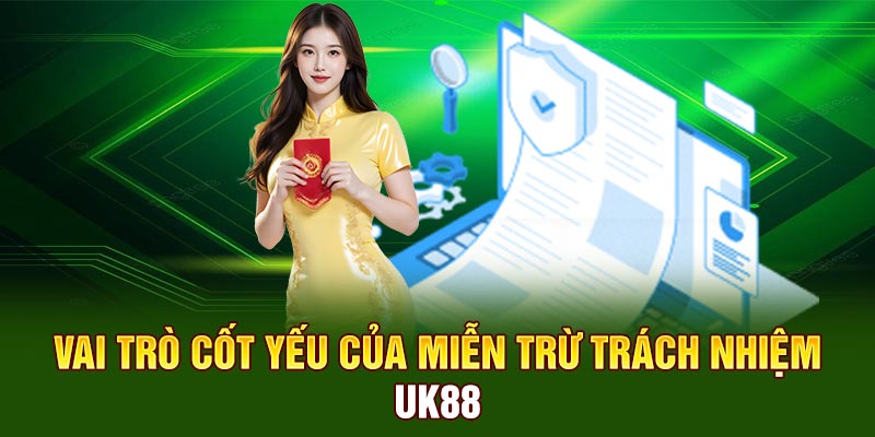 Vai trò cốt yếu của miễn trừ trách nhiệm UK88