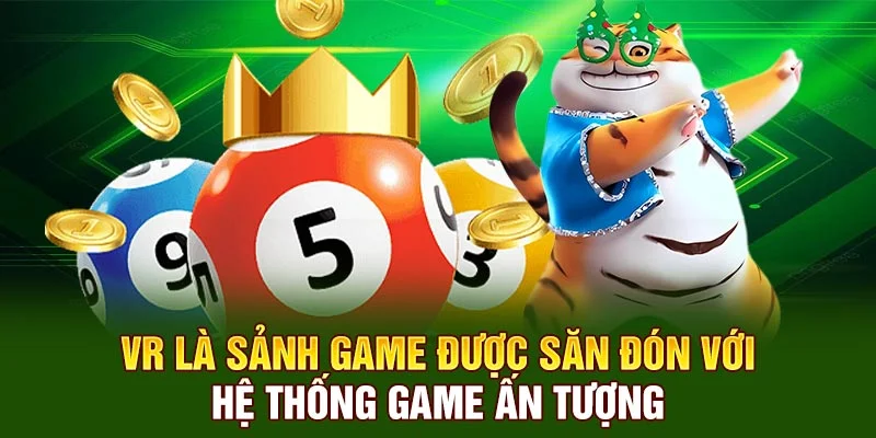 VR là sảnh game được săn đón với hệ thống game ấn tượng